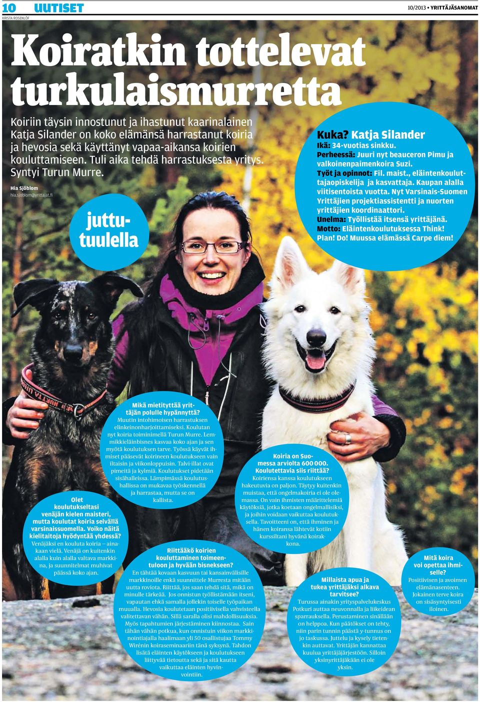 Perheessä: Juuri nyt beauceron Pimu ja valkoinenpaimenkoira Suzi. Työt ja opinnot: Fil. maist., eläintenkouluttajaopiskelija ja kasvattaja. Kaupan alalla viitisentoista vuotta.