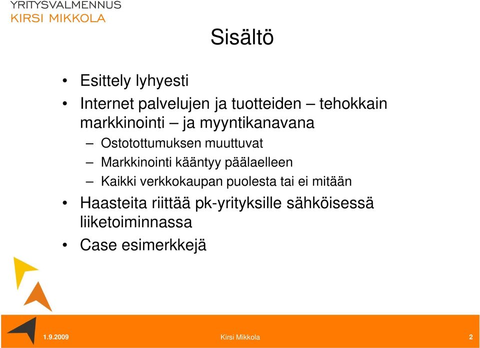 kääntyy päälaelleen Kaikki verkkokaupan puolesta tai ei mitään Haasteita