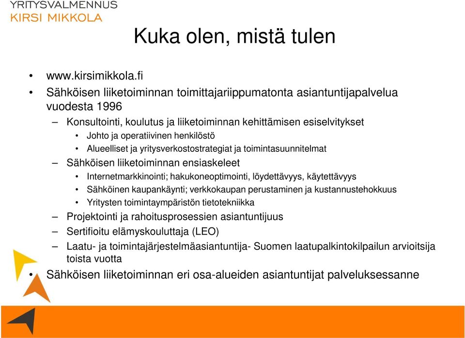 Alueelliset ja yritysverkostostrategiat ja toimintasuunnitelmat Sähköisen liiketoiminnan ensiaskeleet Internetmarkkinointi; hakukoneoptimointi, löydettävyys, käytettävyys Sähköinen