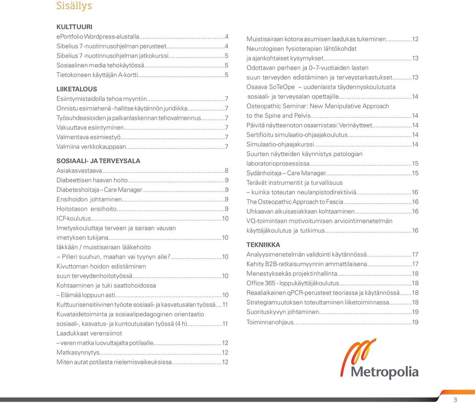 ..7 Vakuuttava esiintyminen...7 Valmentava esimiestyö...7 Valmiina verkkokauppaan...7 SOSIAALI- JA TERVEYSALA Asiakasvastaava...8 Diabeettisen haavan hoito...9 Diabeteshoitaja Care Manager.