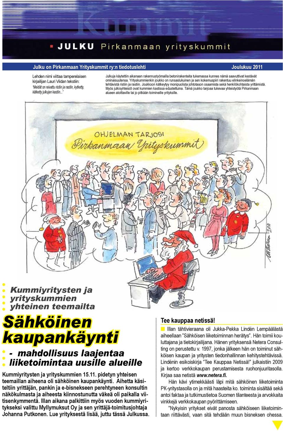 Yrityskummienkin joukko on runsaslukuinen ja sen kokemuspiiri rakentuu elinkeinoelämän tehtävistä ristiin ja rastiin.