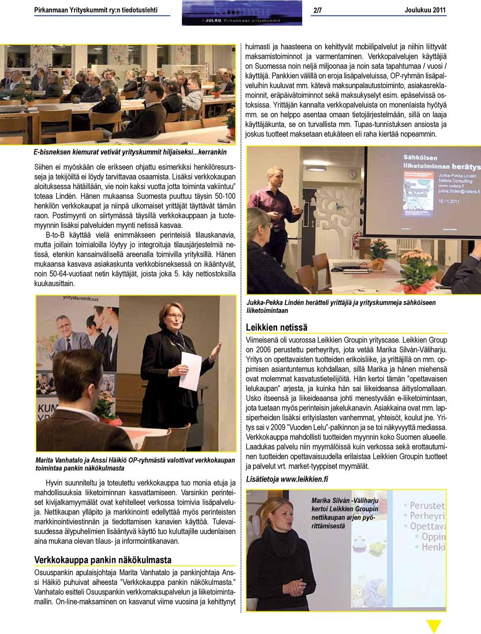 kätevä maksunpalautustoiminto, asiakasreklamoinnit, eräpäivätoiminnot sekä maksukyselyt esim. epäselvissä ostoksissa. Yrittäjän kannalta verkkopalveluista on monenlaista hyötyä mm.
