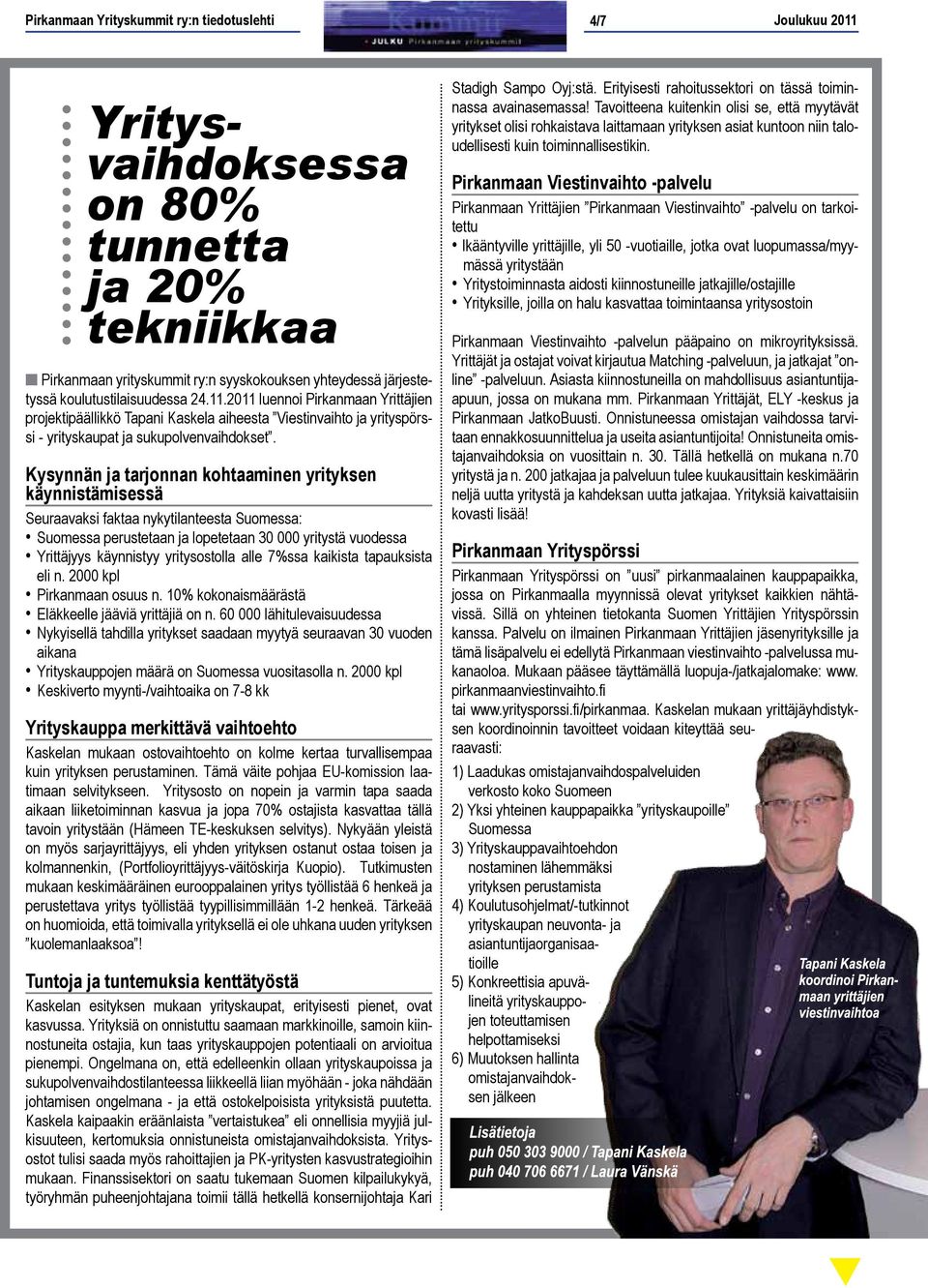 Kysynnän ja tarjonnan kohtaaminen yrityksen käynnistämisessä Seuraavaksi faktaa nykytilanteesta Suomessa: Suomessa perustetaan ja lopetetaan 30 000 yritystä vuodessa Yrittäjyys käynnistyy
