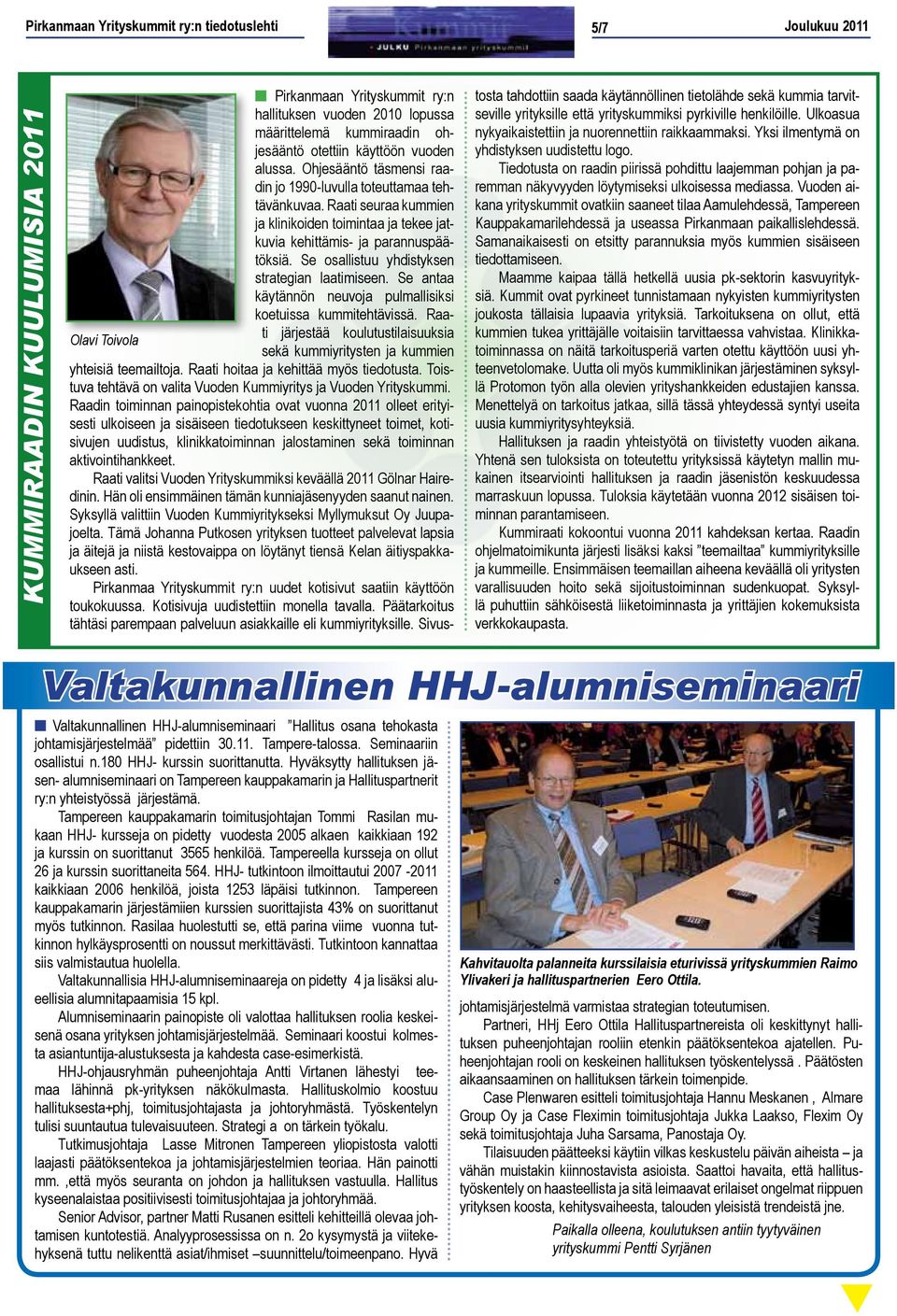 Se osallistuu yhdistyksen strategian laatimiseen. Se antaa käytännön neuvoja pulmallisiksi koetuissa kummitehtävissä.