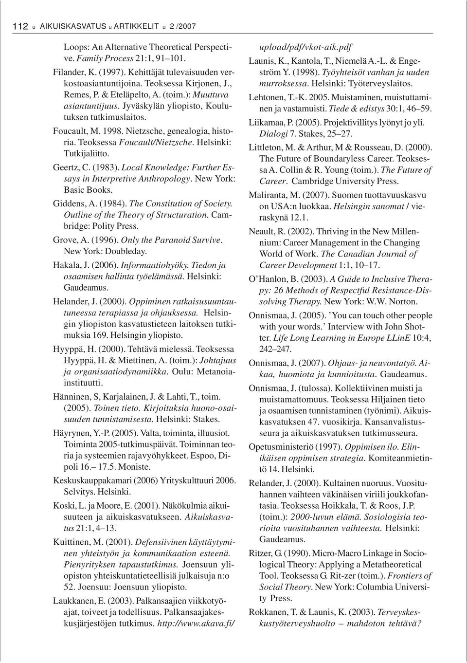 Teoksessa Foucault/Nietzsche. Helsinki: Tutkijaliitto. Geertz, C. (1983). Local Knowledge: Further Essays in Interpretive Anthropology. New York: Basic Books. Giddens, A. (1984).