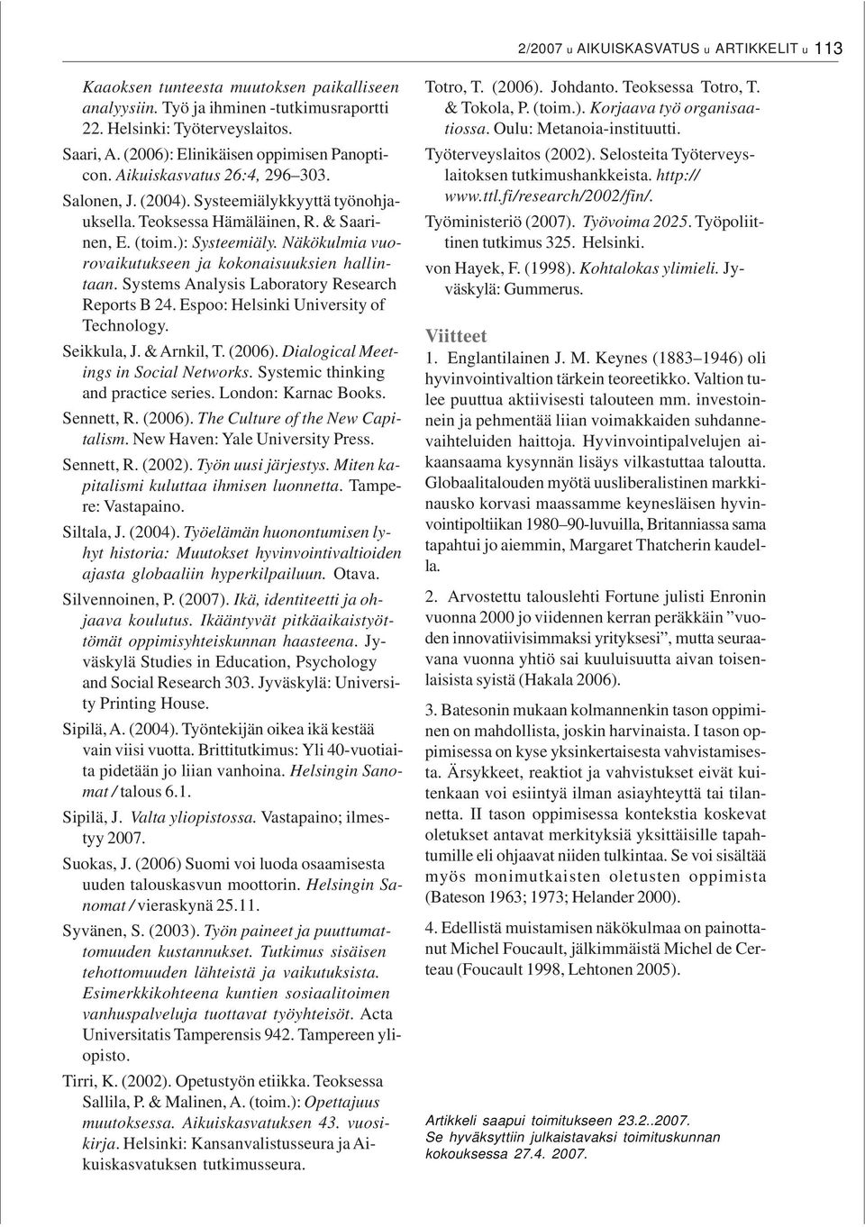 Näkökulmia vuorovaikutukseen ja kokonaisuuksien hallintaan. Systems Analysis Laboratory Research Reports B 24. Espoo: Helsinki University of Technology. Seikkula, J. & Arnkil, T. (2006).