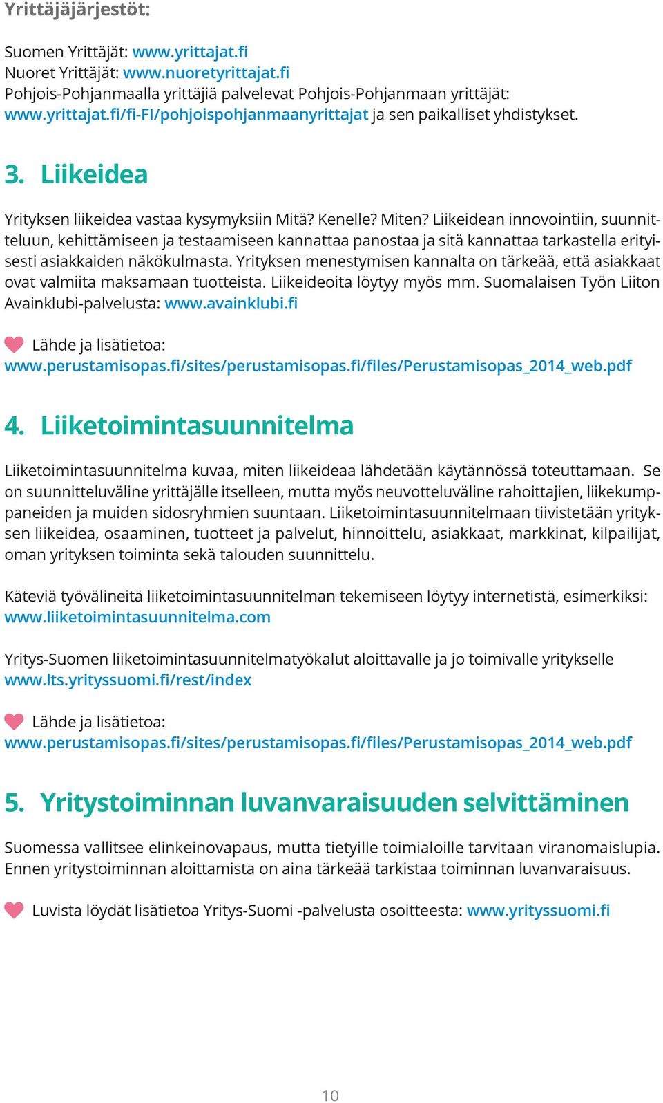 Liikeidean innovointiin, suunnitteluun, kehittämiseen ja testaamiseen kannattaa panostaa ja sitä kannattaa tarkastella erityisesti asiakkaiden näkökulmasta.