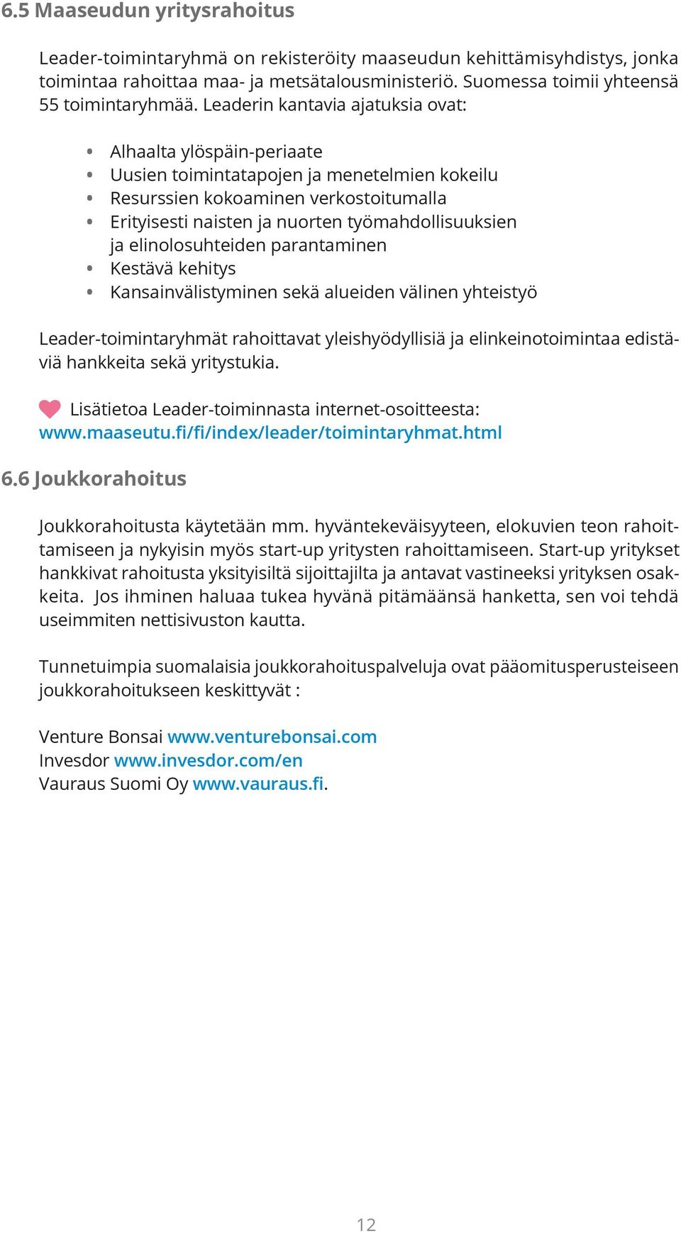 elinolosuhteiden parantaminen Kestävä kehitys Kansainvälistyminen sekä alueiden välinen yhteistyö Leader-toimintaryhmät rahoittavat yleishyödyllisiä ja elinkeinotoimintaa edistäviä hankkeita sekä