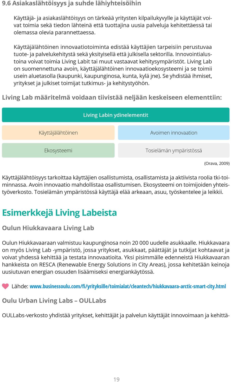 Innovointialustoina voivat toimia Living Labit tai muut vastaavat kehitysympäristöt.