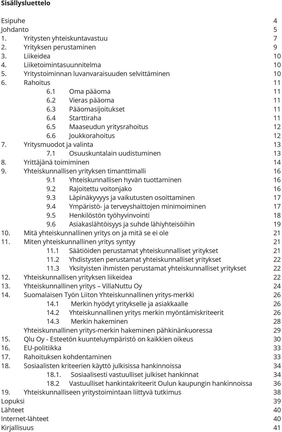 6 Joukkorahoitus 12 7. Yritysmuodot ja valinta 13 7.1 Osuuskuntalain uudistuminen 13 8. Yrittäjänä toimiminen 14 9. Yhteiskunnallisen yrityksen timanttimalli 16 9.