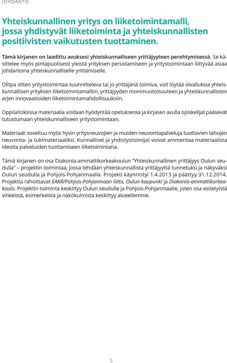 Se käsittelee myös pintapuolisesti yleistä yrityksen perustamiseen ja yritystoimintaan liittyvää asiaa johdantona yhteiskunnalliselle yrittämiselle.