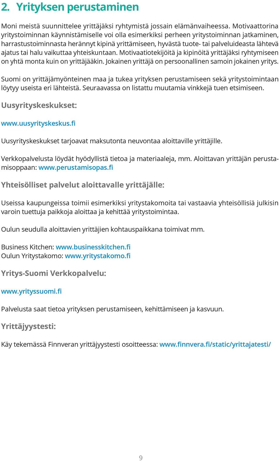 ajatus tai halu vaikuttaa yhteiskuntaan. Motivaatiotekijöitä ja kipinöitä yrittäjäksi ryhtymiseen on yhtä monta kuin on yrittäjääkin. Jokainen yrittäjä on persoonallinen samoin jokainen yritys.