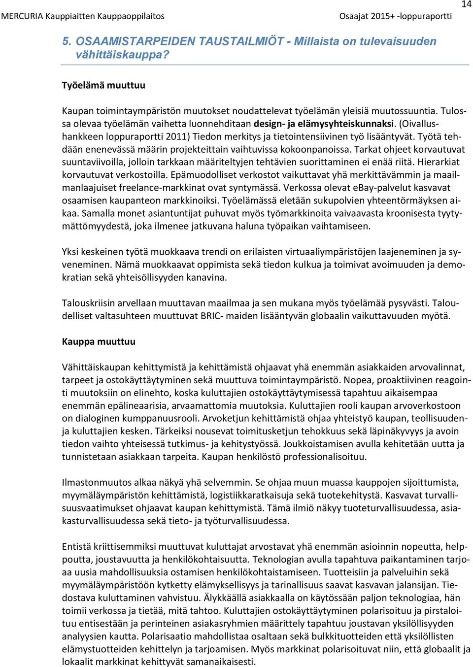 Työtä tehdään enenevässä määrin projekteittain vaihtuvissa kokoonpanoissa. Tarkat ohjeet korvautuvat suuntaviivoilla, jolloin tarkkaan määriteltyjen tehtävien suorittaminen ei enää riitä.