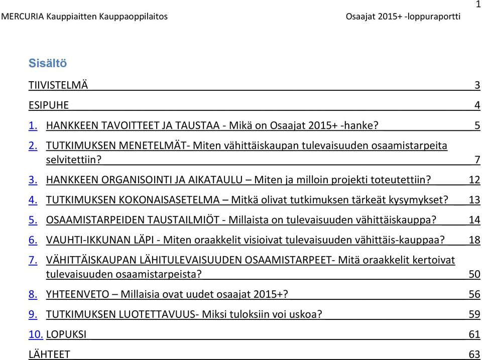 OSAAMISTARPEIDEN TAUSTAILMIÖT - Millaista on tulevaisuuden vähittäiskauppa? 14 6. VAUHTI-IKKUNAN LÄPI - Miten oraakkelit visioivat tulevaisuuden vähittäis-kauppaa? 18 7.