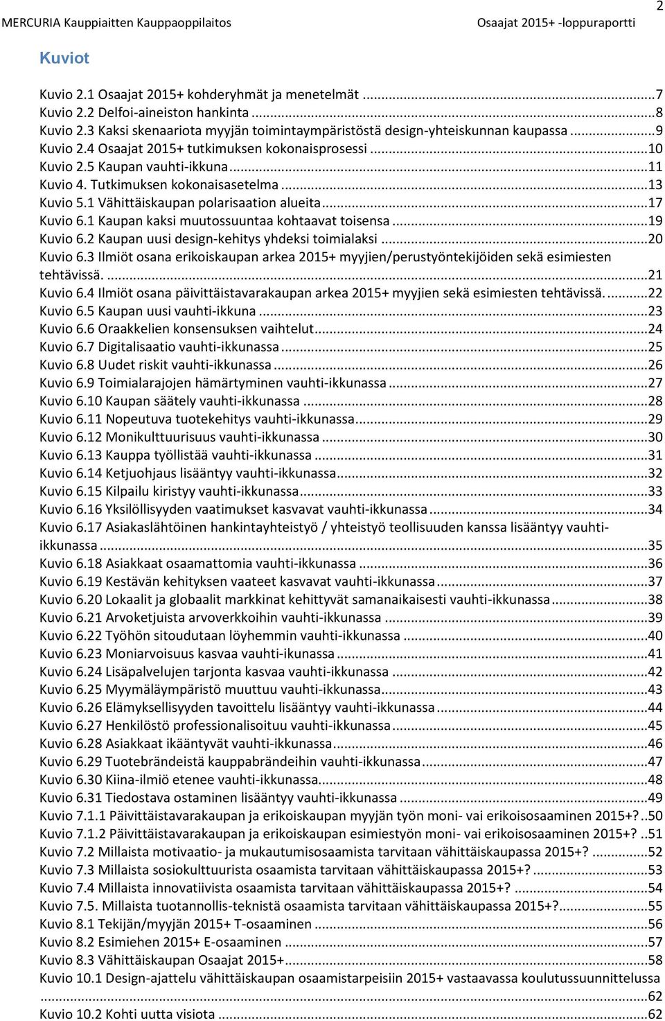 ..17 Kuvio 6.1 Kaupan kaksi muutossuuntaa kohtaavat toisensa...19 Kuvio 6.2 Kaupan uusi design-kehitys yhdeksi toimialaksi...20 Kuvio 6.