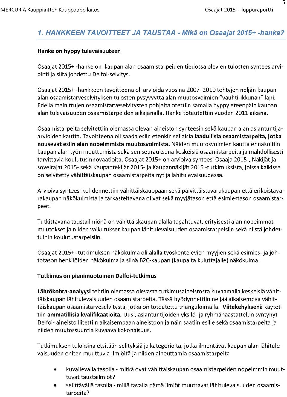 Osaajat 2015+ -hankkeen tavoitteena oli arvioida vuosina 2007 2010 tehtyjen neljän kaupan alan osaamistarveselvityksen tulosten pysyvyyttä alan muutosvoimien vauhti-ikkunan läpi.