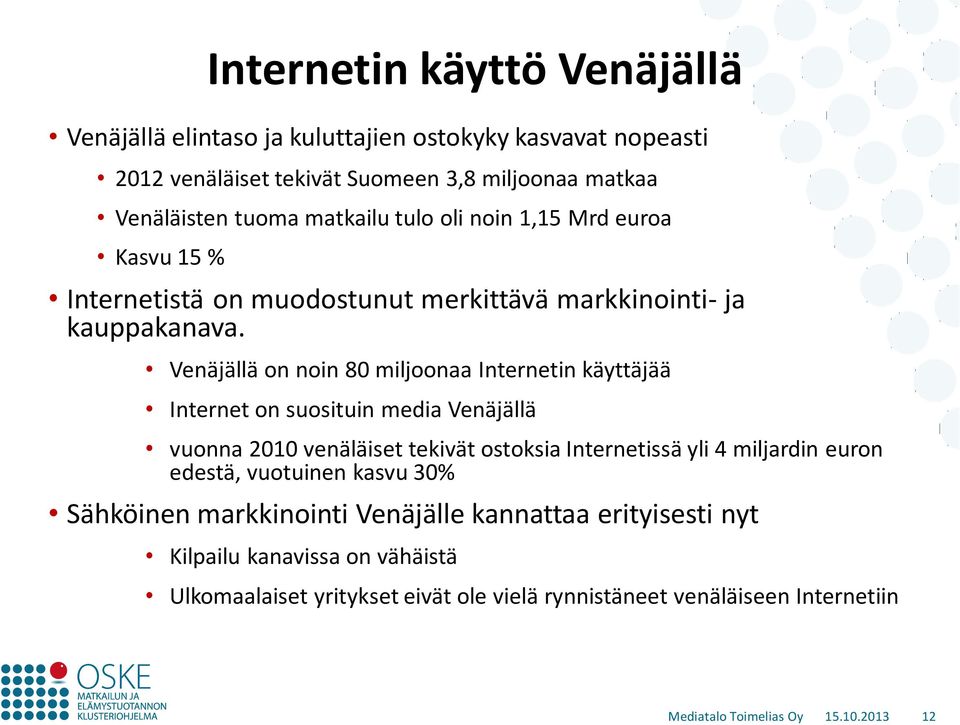 Venäjällä on noin 80 miljoonaa Internetin käyttäjää Internet on suosituin media Venäjällä vuonna 2010 venäläiset tekivät ostoksia Internetissä yli 4 miljardin euron