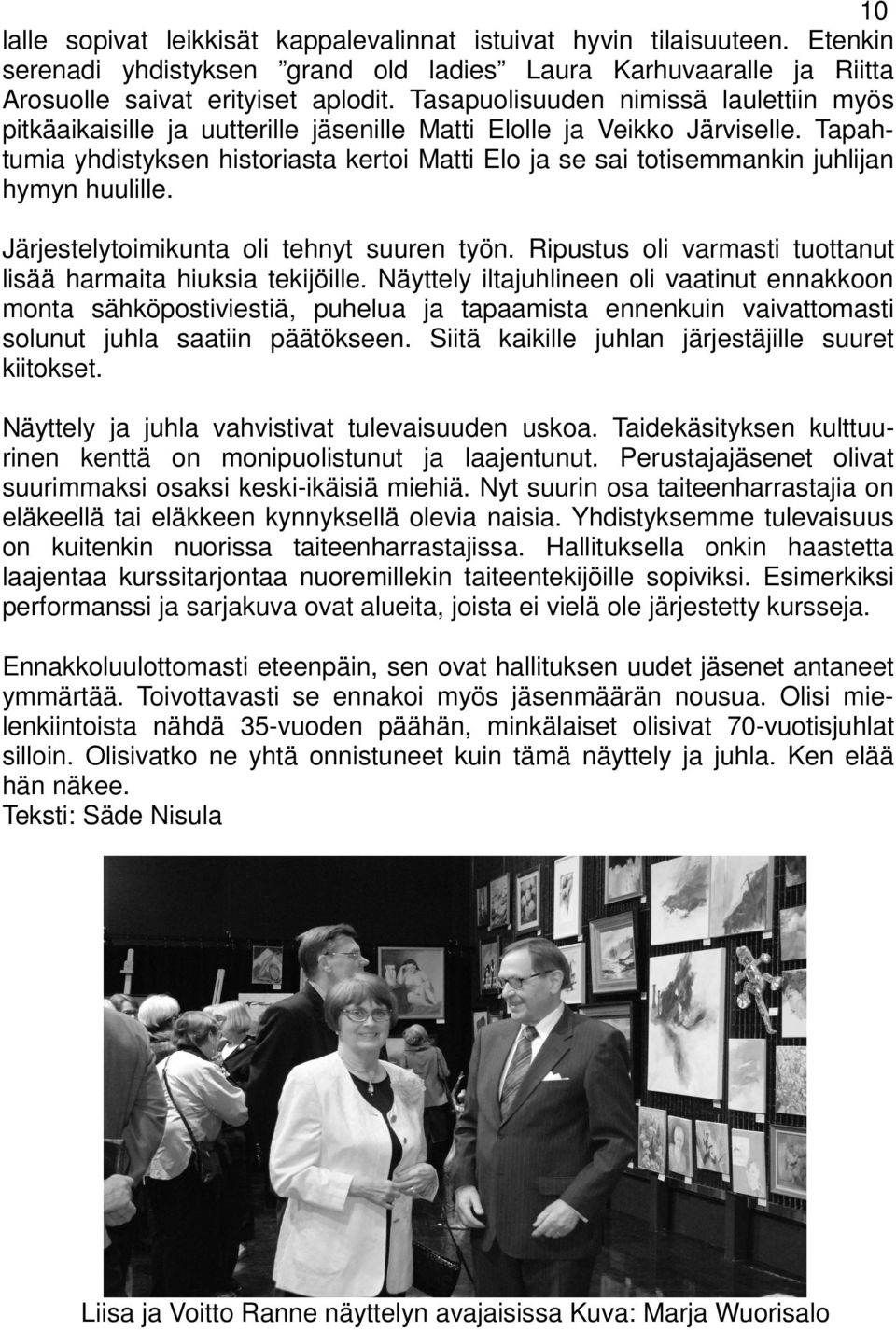 Tapahtumia yhdistyksen historiasta kertoi Matti Elo ja se sai totisemmankin juhlijan hymyn huulille. Järjestelytoimikunta oli tehnyt suuren työn.