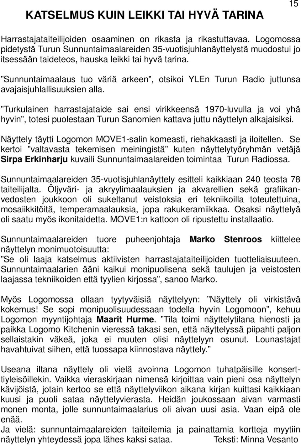 Sunnuntaimaalaus tuo väriä arkeen, otsikoi YLEn Turun Radio juttunsa avajaisjuhlallisuuksien alla.
