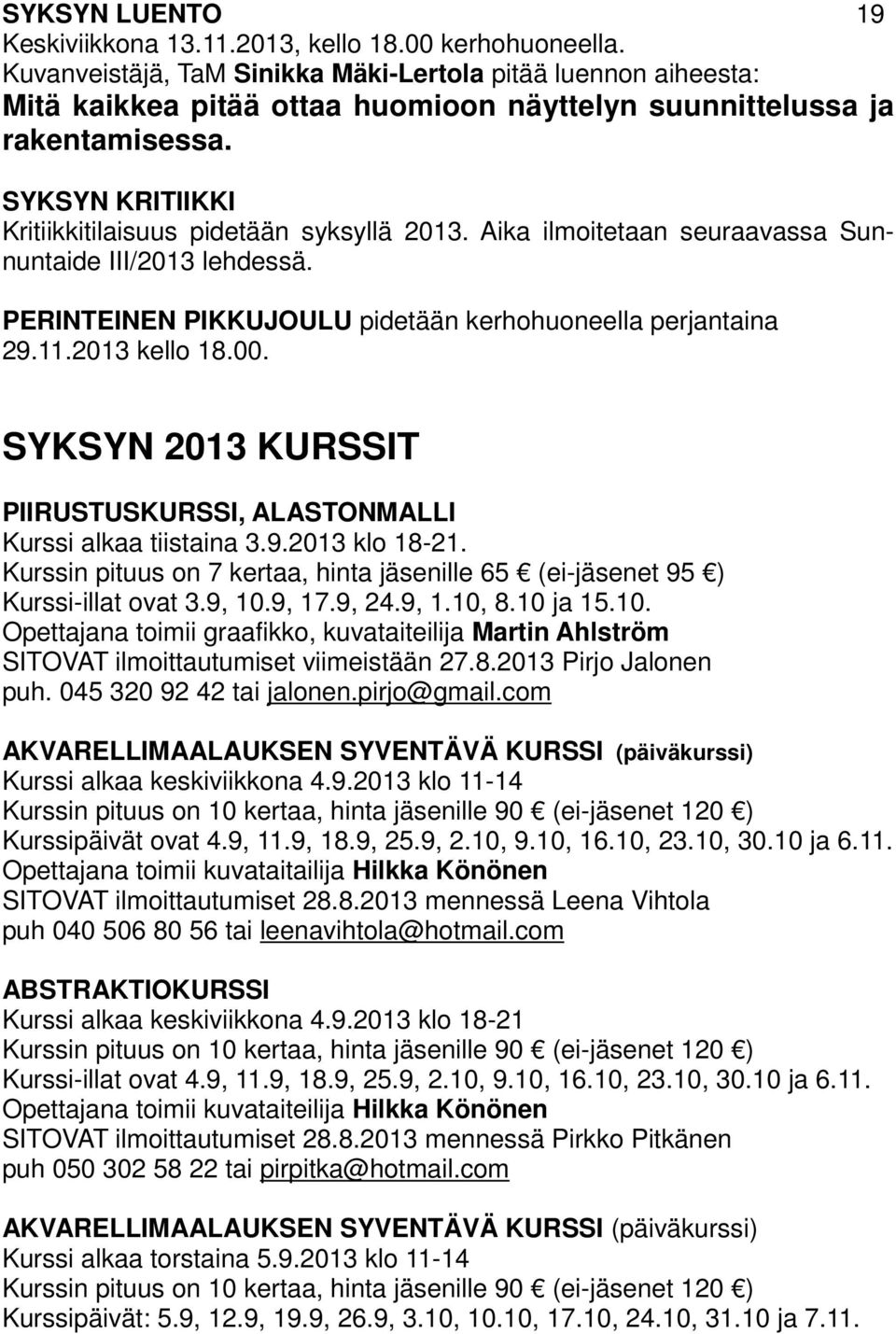 SYKSYN KRITIIKKI Kritiikkitilaisuus pidetään syksyllä 2013. Aika ilmoitetaan seuraavassa Sunnuntaide III/2013 lehdessä. PERINTEINEN PIKKUJOULU pidetään kerhohuoneella perjantaina 29.11.2013 kello 18.