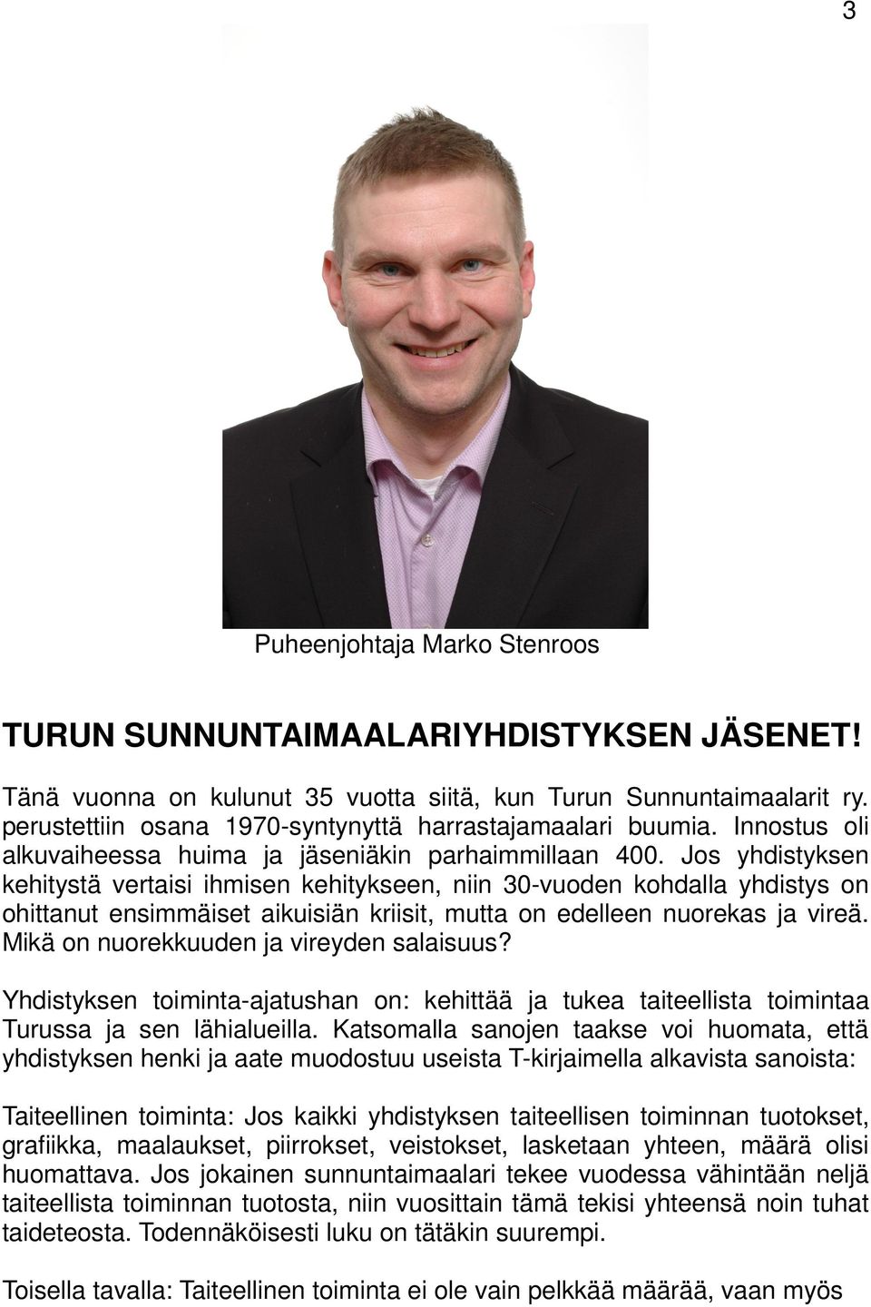 Jos yhdistyksen kehitystä vertaisi ihmisen kehitykseen, niin 30-vuoden kohdalla yhdistys on ohittanut ensimmäiset aikuisiän kriisit, mutta on edelleen nuorekas ja vireä.