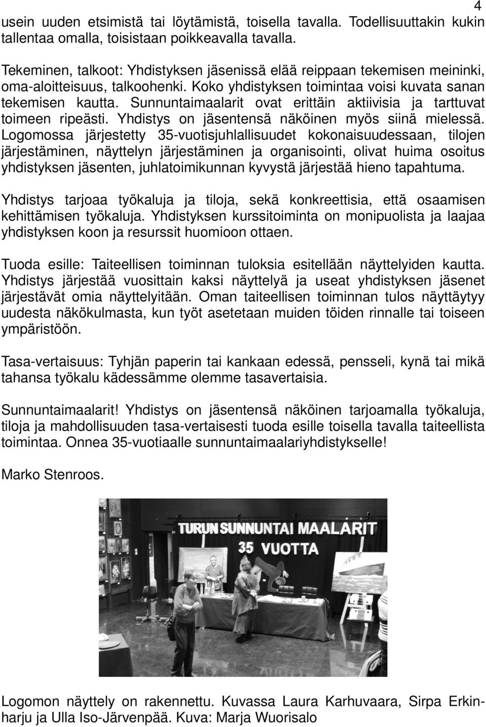 Sunnuntaimaalarit ovat erittäin aktiivisia ja tarttuvat toimeen ripeästi. Yhdistys on jäsentensä näköinen myös siinä mielessä.