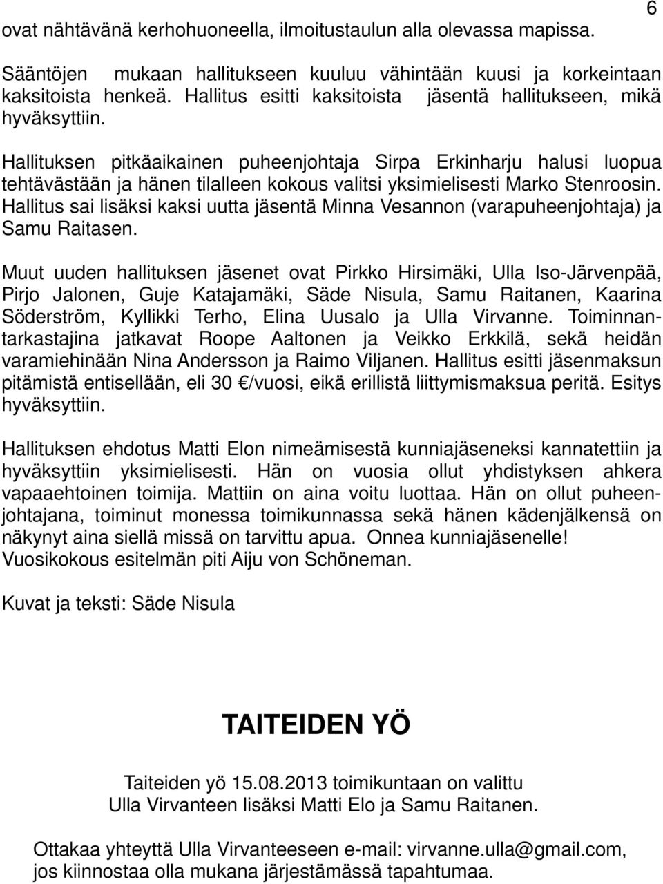 Hallituksen pitkäaikainen puheenjohtaja Sirpa Erkinharju halusi luopua tehtävästään ja hänen tilalleen kokous valitsi yksimielisesti Marko Stenroosin.