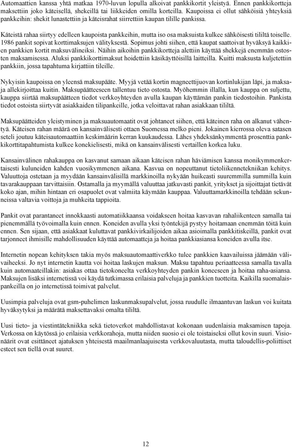 Käteistä rahaa siirtyy edelleen kaupoista pankkeihin, mutta iso osa maksuista kulkee sähköisesti tililtä toiselle. 1986 pankit sopivat korttimaksujen välityksestä.