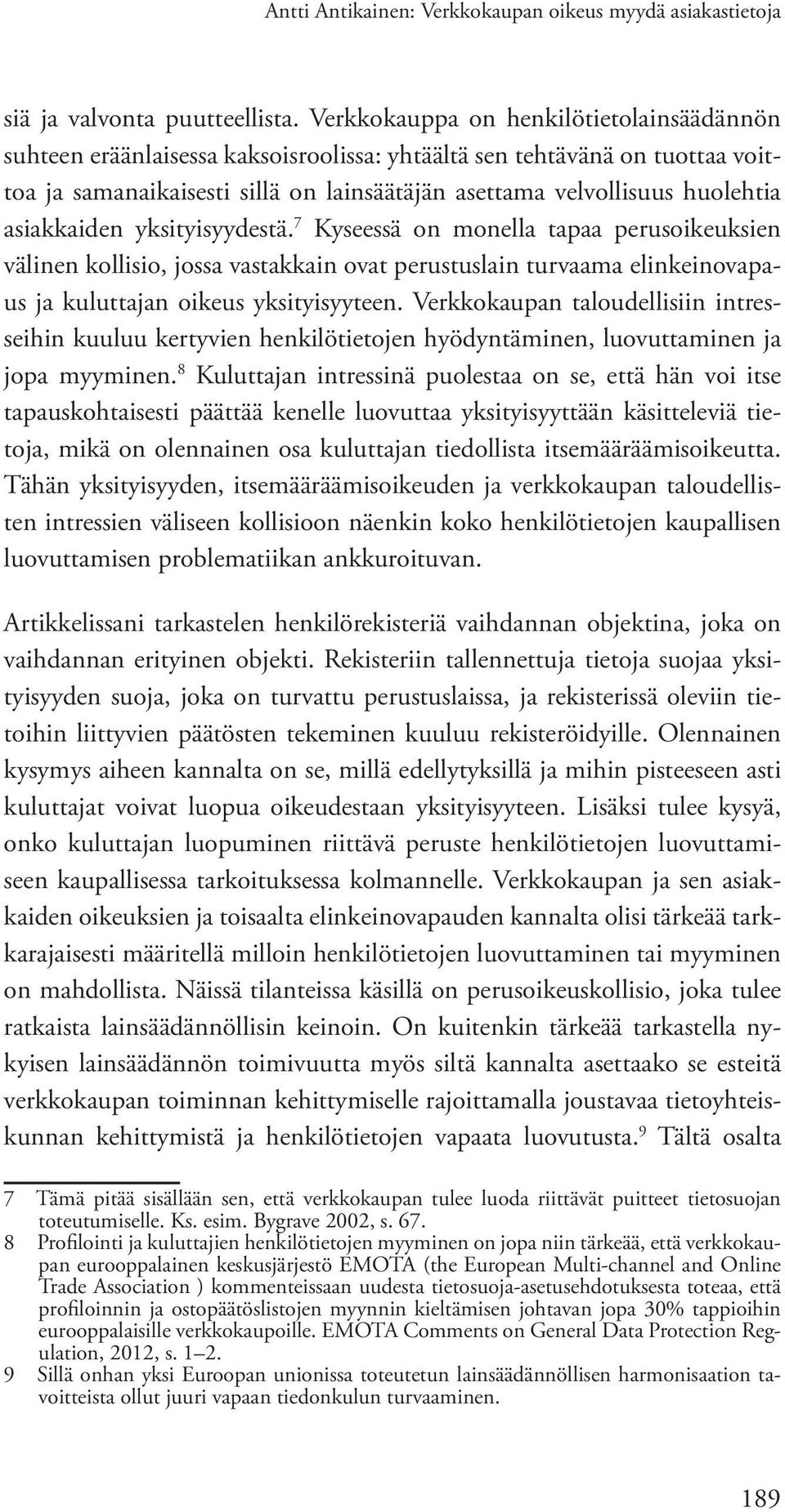 asiakkaiden yksityisyydestä. 7 Kyseessä on monella tapaa perusoikeuksien välinen kollisio, jossa vastakkain ovat perustuslain turvaama elinkeinovapaus ja kuluttajan oikeus yksityisyyteen.