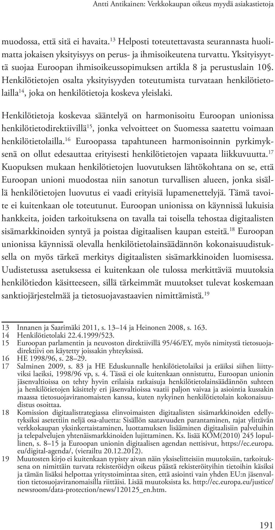 Henkilötietojen osalta yksityisyyden toteutumista turvataan henkilötietolailla 14, joka on henkilötietoja koskeva yleislaki.