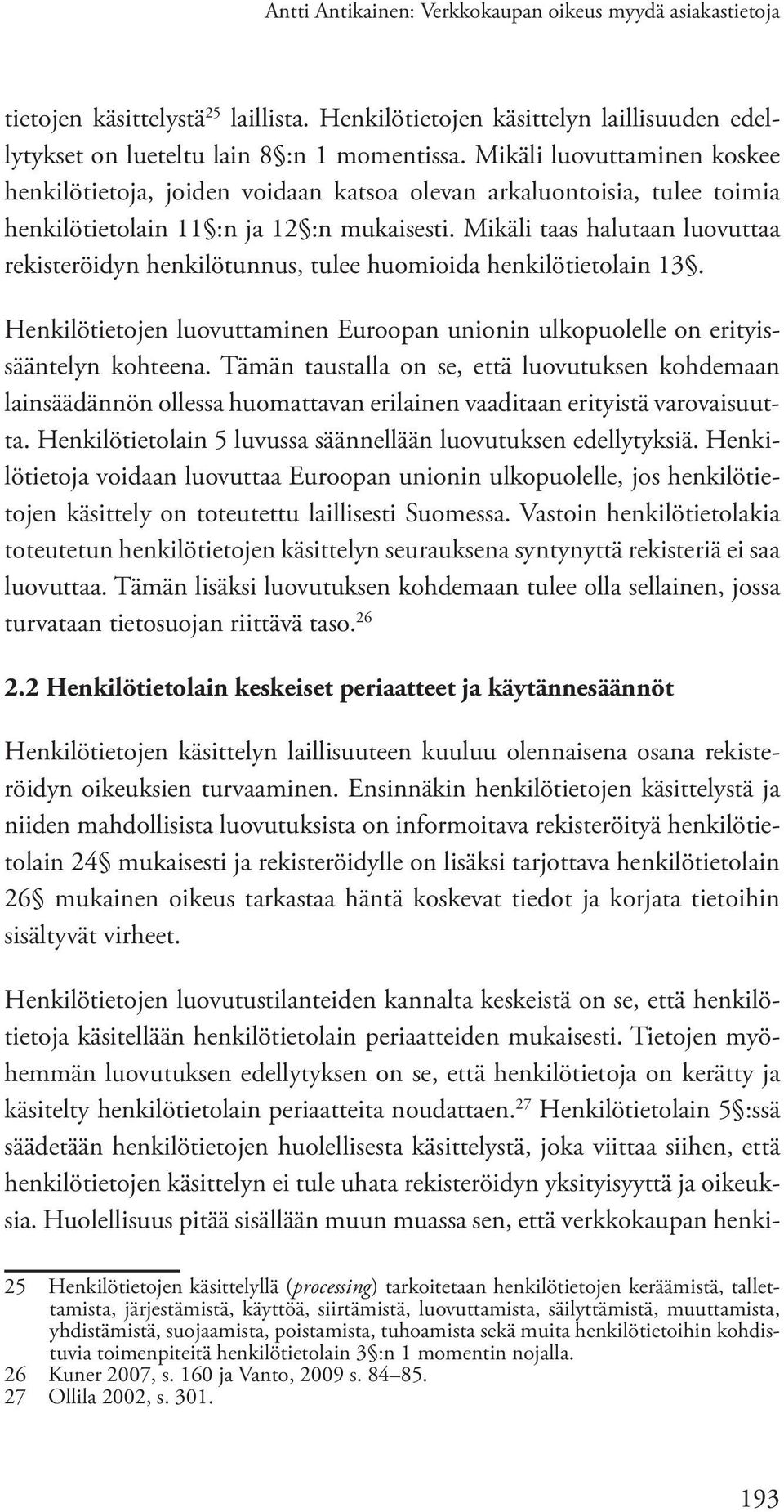 Mikäli taas halutaan luovuttaa rekisteröidyn henkilötunnus, tulee huomioida henkilötietolain 13. Henkilötietojen luovuttaminen Euroopan unionin ulkopuolelle on erityissääntelyn kohteena.