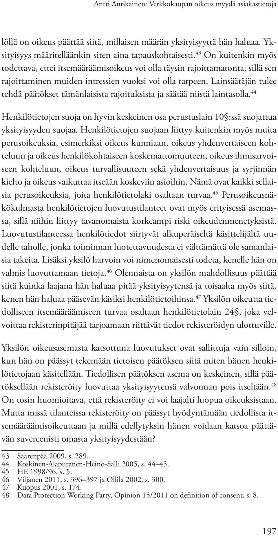 Lainsäätäjän tulee tehdä päätökset tämänlaisista rajoituksista ja säätää niistä laintasolla. 44 Henkilötietojen suoja on hyvin keskeinen osa perustuslain 10 :ssä suojattua yksityisyyden suojaa.