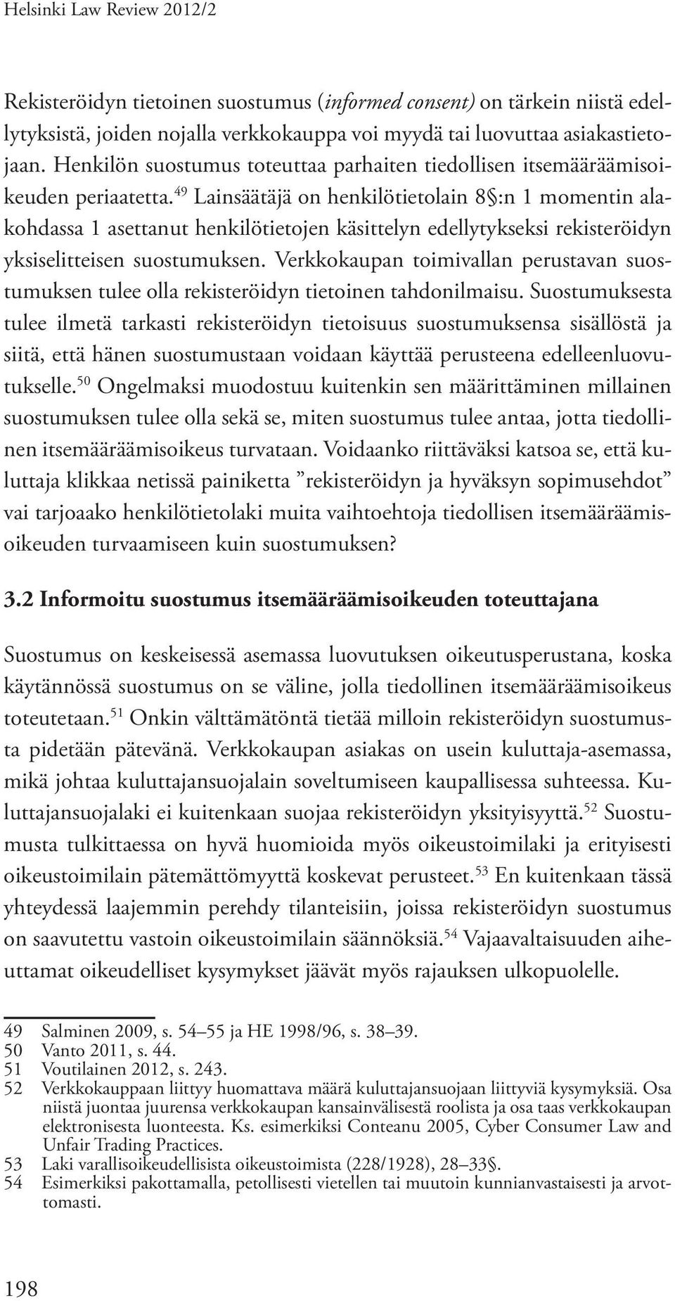 49 Lainsäätäjä on henkilötietolain 8 :n 1 momentin alakohdassa 1 asettanut henkilötietojen käsittelyn edellytykseksi rekisteröidyn yksiselitteisen suostumuksen.