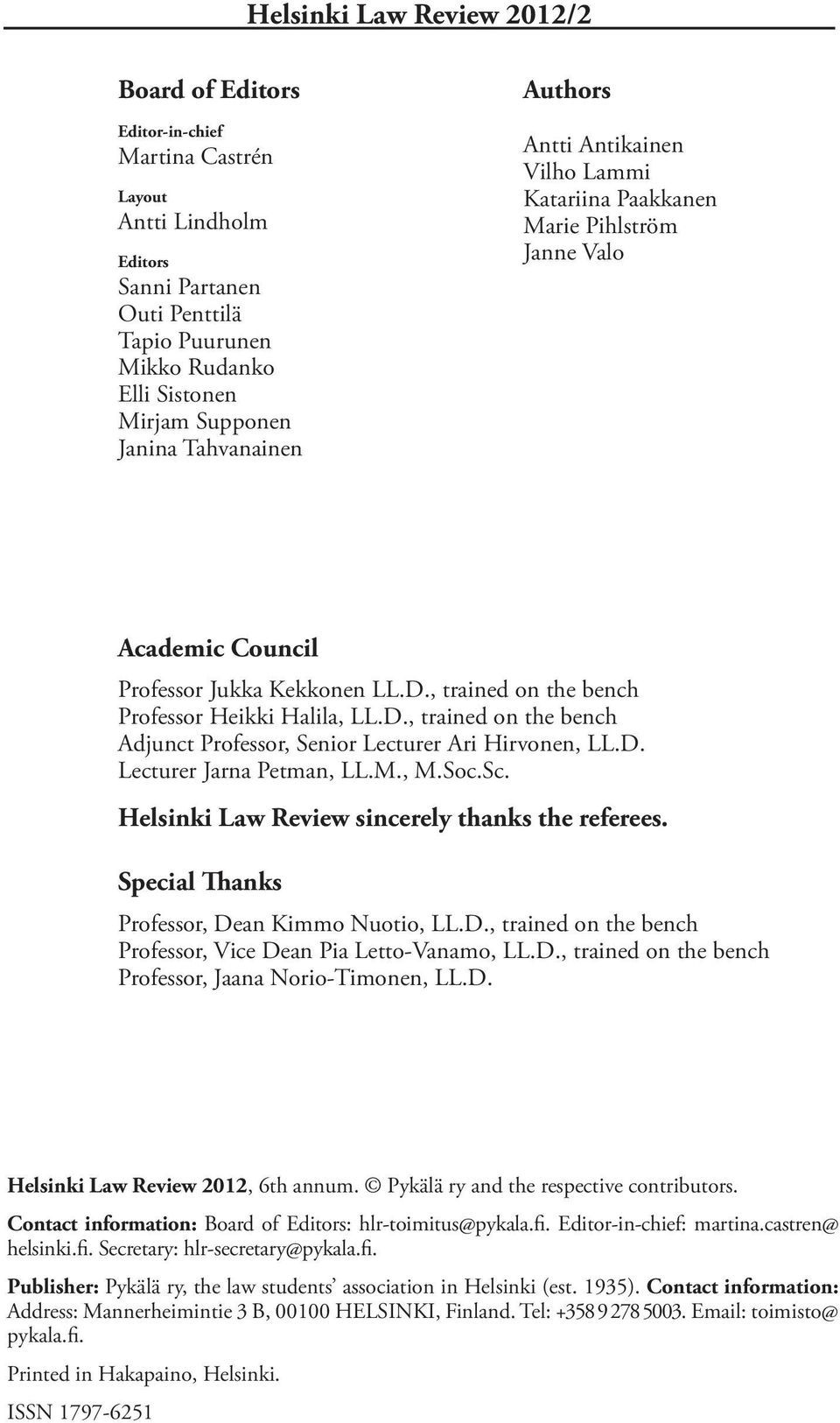 , trained on the bench Professor Heikki Halila, LL.D., trained on the bench Adjunct Professor, Senior Lecturer Ari Hirvonen, LL.D. Lecturer Jarna Petman, LL.M., M.Soc.Sc.