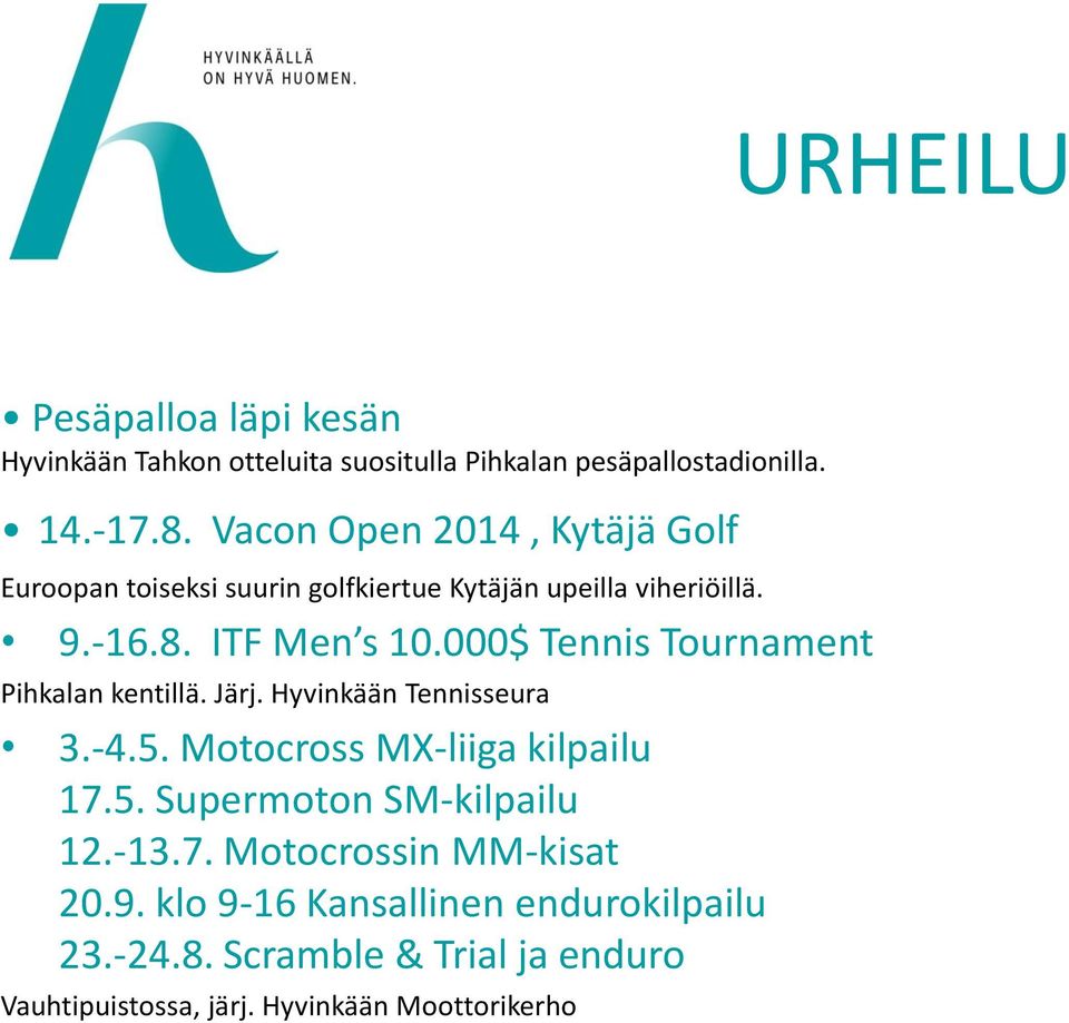 000$ Tennis Tournament Pihkalan kentillä. Järj. Hyvinkään Tennisseura 3.-4.5. Motocross MX-liiga kilpailu 17.5. Supermoton SM-kilpailu 12.