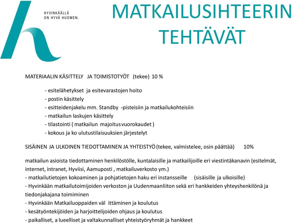 TIEDOTTAMINEN JA YHTEISTYÖ (tekee, valmistelee, osin päättää) 10% matkailun asioista tiedottaminen henkilöstölle, kuntalaisille ja matkailijoille eri viestintäkanavin (esitelmät, internet, intranet,