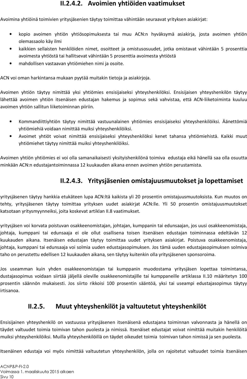 hallitsevat vähintään 5 prosenttia avoimesta yhtiöstä mahdollisen vastaavan yhtiömiehen nimi ja osoite. ACN voi oman harkintansa mukaan pyytää muitakin tietoja ja asiakirjoja.