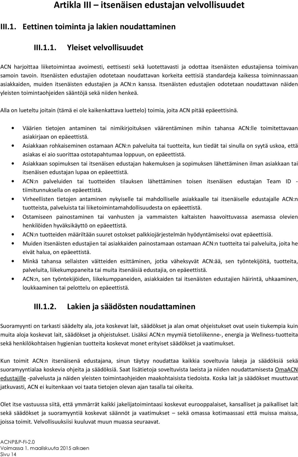 1. Yleiset velvollisuudet ACN harjoittaa liiketoimintaa avoimesti, eettisesti sekä luotettavasti ja odottaa itsenäisten edustajiensa toimivan samoin tavoin.