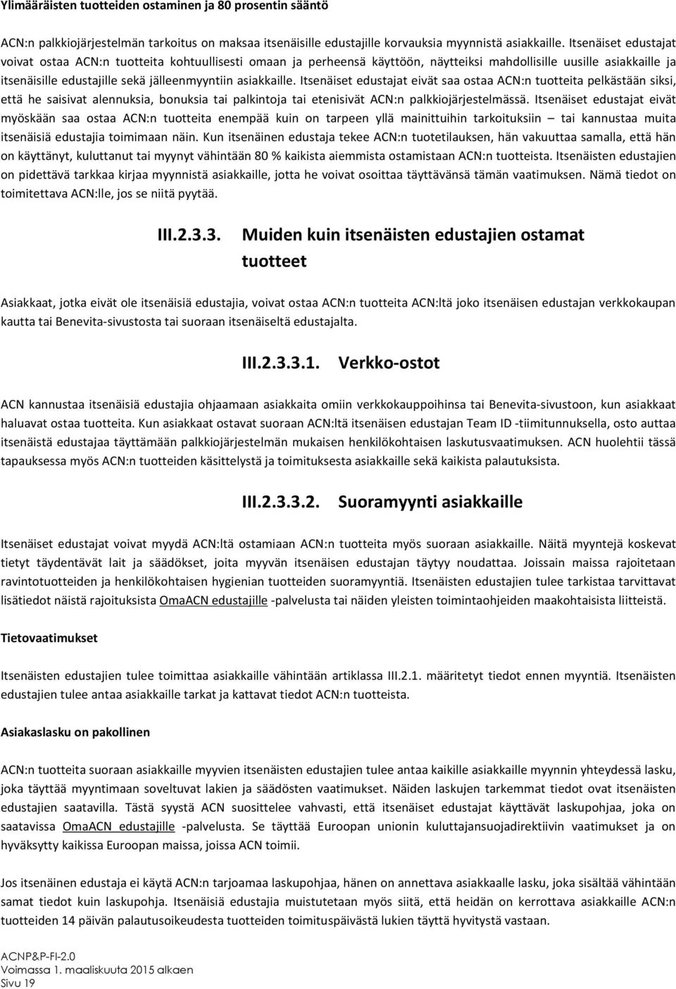 Itsenäiset edustajat eivät saa ostaa ACN:n tuotteita pelkästään siksi, että he saisivat alennuksia, bonuksia tai palkintoja tai etenisivät ACN:n palkkiojärjestelmässä.