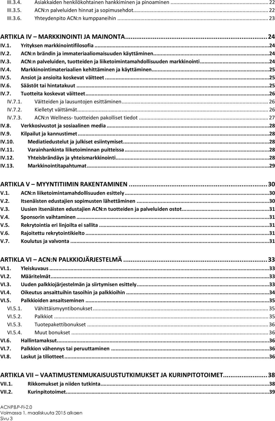 ..24 IV.4. Markkinointimateriaalien kehittäminen ja käyttäminen...25 IV.5. Ansiot ja ansioita koskevat väitteet...25 IV.6. Säästöt tai hintatakuut...25 IV.7. Tuotteita koskevat väitteet...26 IV.7.1.