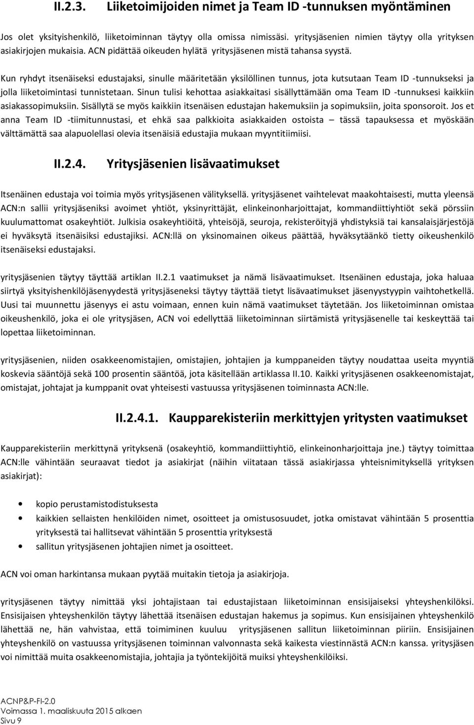 Kun ryhdyt itsenäiseksi edustajaksi, sinulle määritetään yksilöllinen tunnus, jota kutsutaan Team ID -tunnukseksi ja jolla liiketoimintasi tunnistetaan.