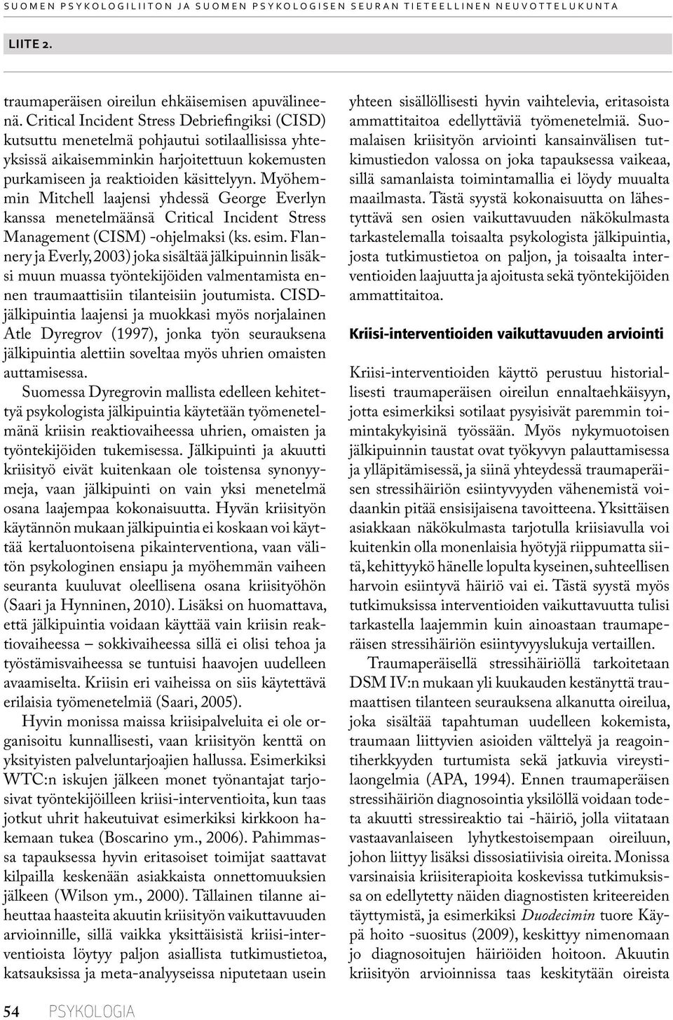 Myöhemmin Mitchell laajensi yhdessä George Everlyn kanssa menetelmäänsä Critical Incident Stress Management (CISM) -ohjelmaksi (ks. esim.