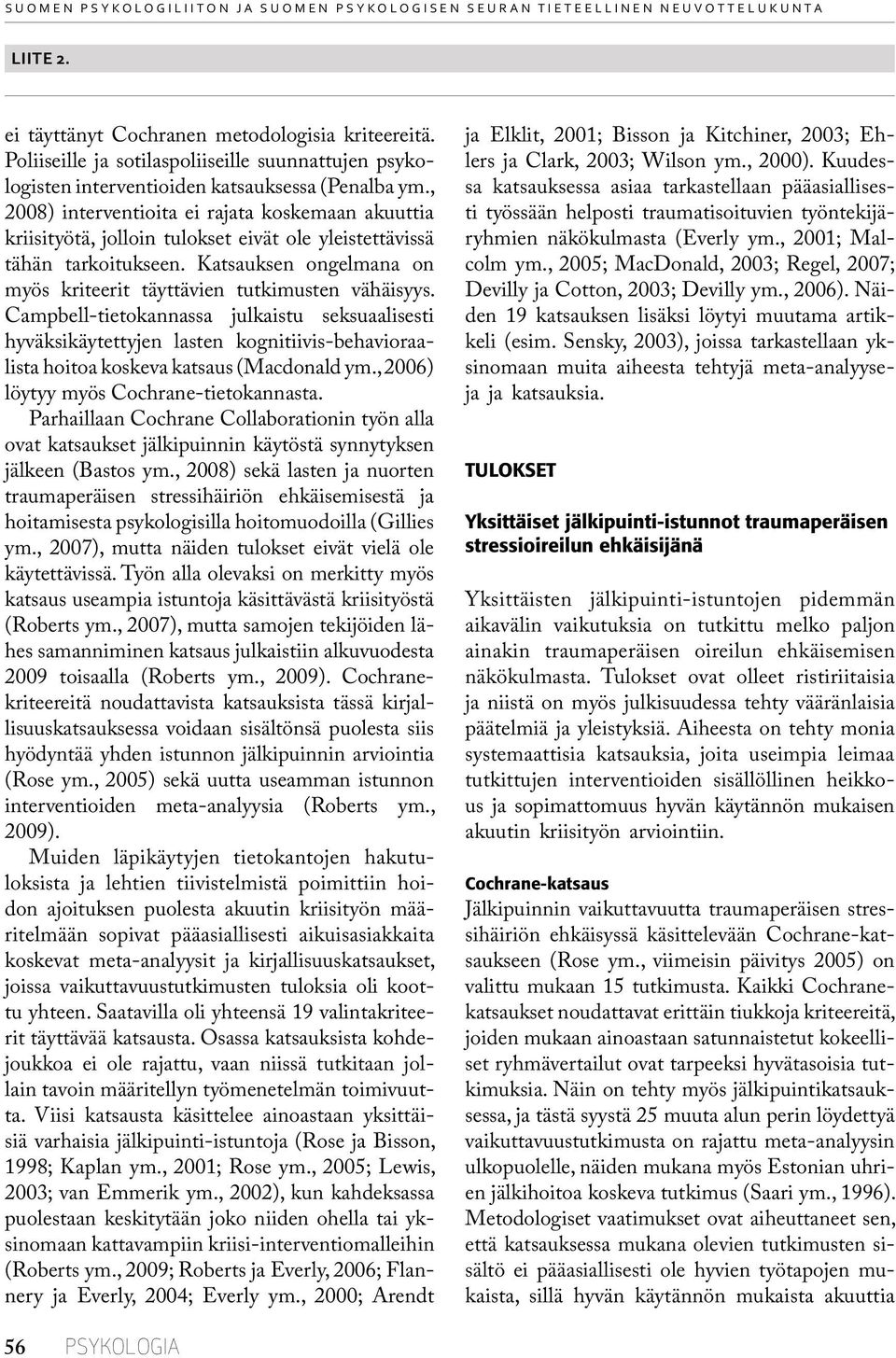 , 2008) interventioita ei rajata koskemaan akuuttia kriisityötä, jolloin tulokset eivät ole yleistettävissä tähän tarkoitukseen.