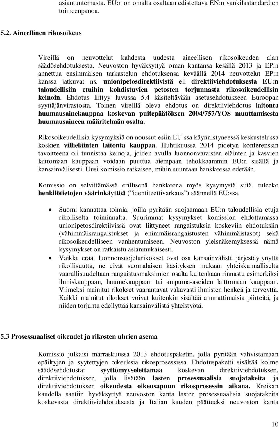 Neuvoston hyväksyttyä oman kantansa kesällä 2013 ja EP:n annettua ensimmäisen tarkastelun ehdotuksensa keväällä 2014 neuvottelut EP:n kanssa jatkuvat ns.