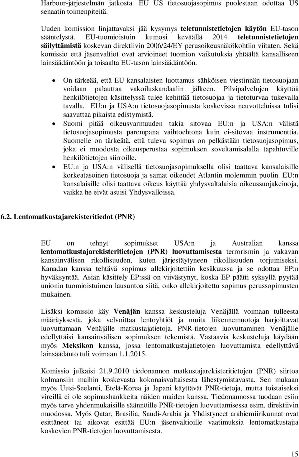 Sekä komissio että jäsenvaltiot ovat arvioineet tuomion vaikutuksia yhtäältä kansalliseen lainsäädäntöön ja toisaalta EU-tason lainsäädäntöön.