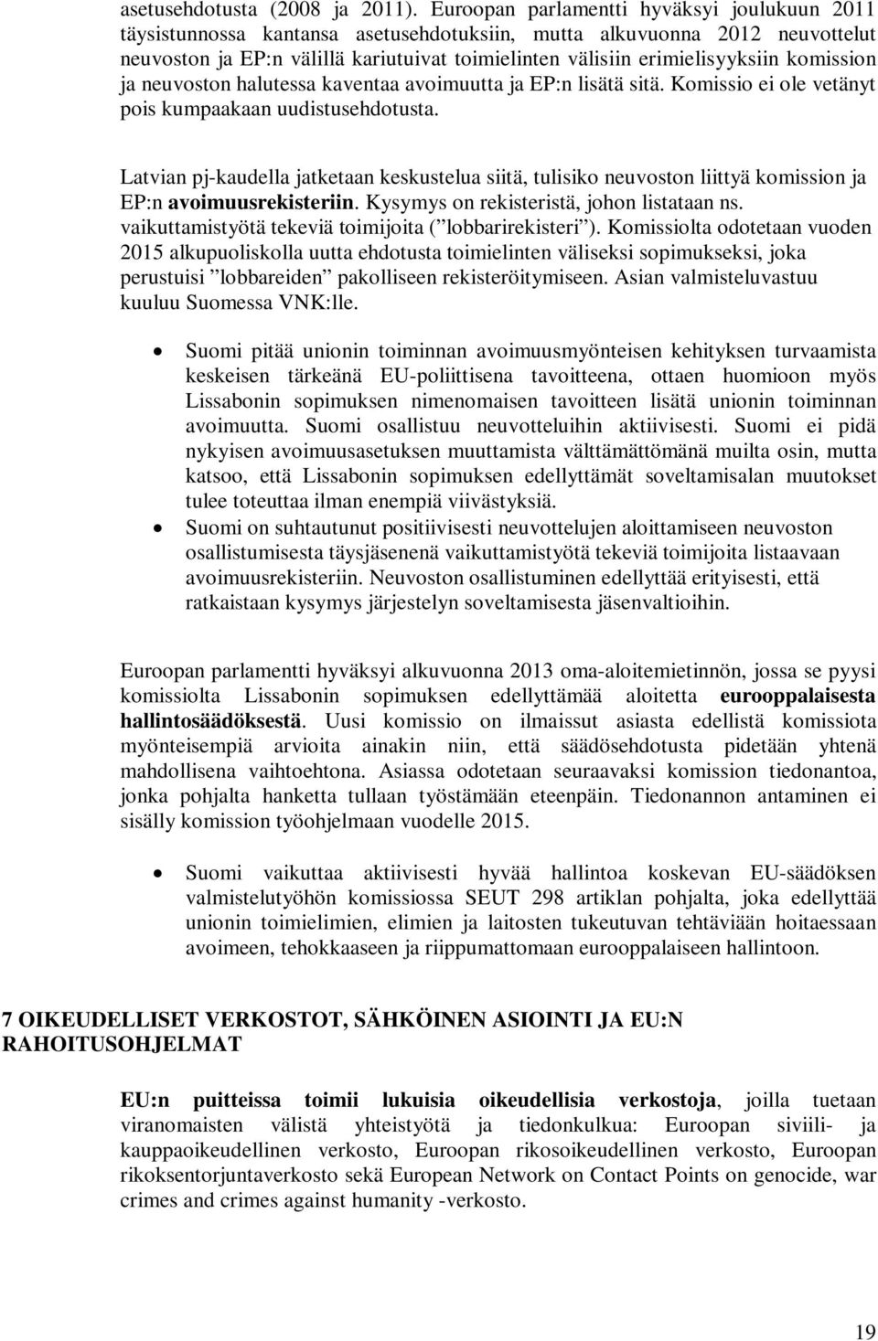 komission ja neuvoston halutessa kaventaa avoimuutta ja EP:n lisätä sitä. Komissio ei ole vetänyt pois kumpaakaan uudistusehdotusta.