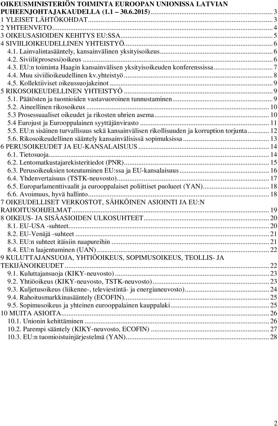 EU:n toiminta Haagin kansainvälisen yksityisoikeuden konferenssissa... 7 4.4. Muu siviilioikeudellinen kv.yhteistyö... 8 4.5. Kollektiiviset oikeussuojakeinot... 9 5 RIKOSOIKEUDELLINEN YHTEISTYÖ... 9 5.1.