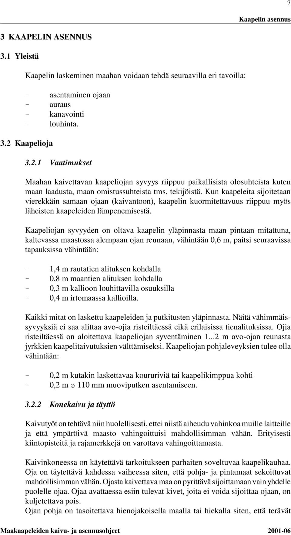 Kun kaapeleita sijoitetaan vierekkäin samaan ojaan (kaivantoon), kaapelin kuormitettavuus riippuu myös läheisten kaapeleiden lämpenemisestä.