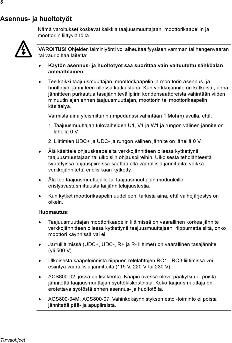 Tee kaikki taajuusmuuttajan, moottorikaapelin ja moottorin asennus- ja huoltotyöt jännitteen ollessa katkaistuna.