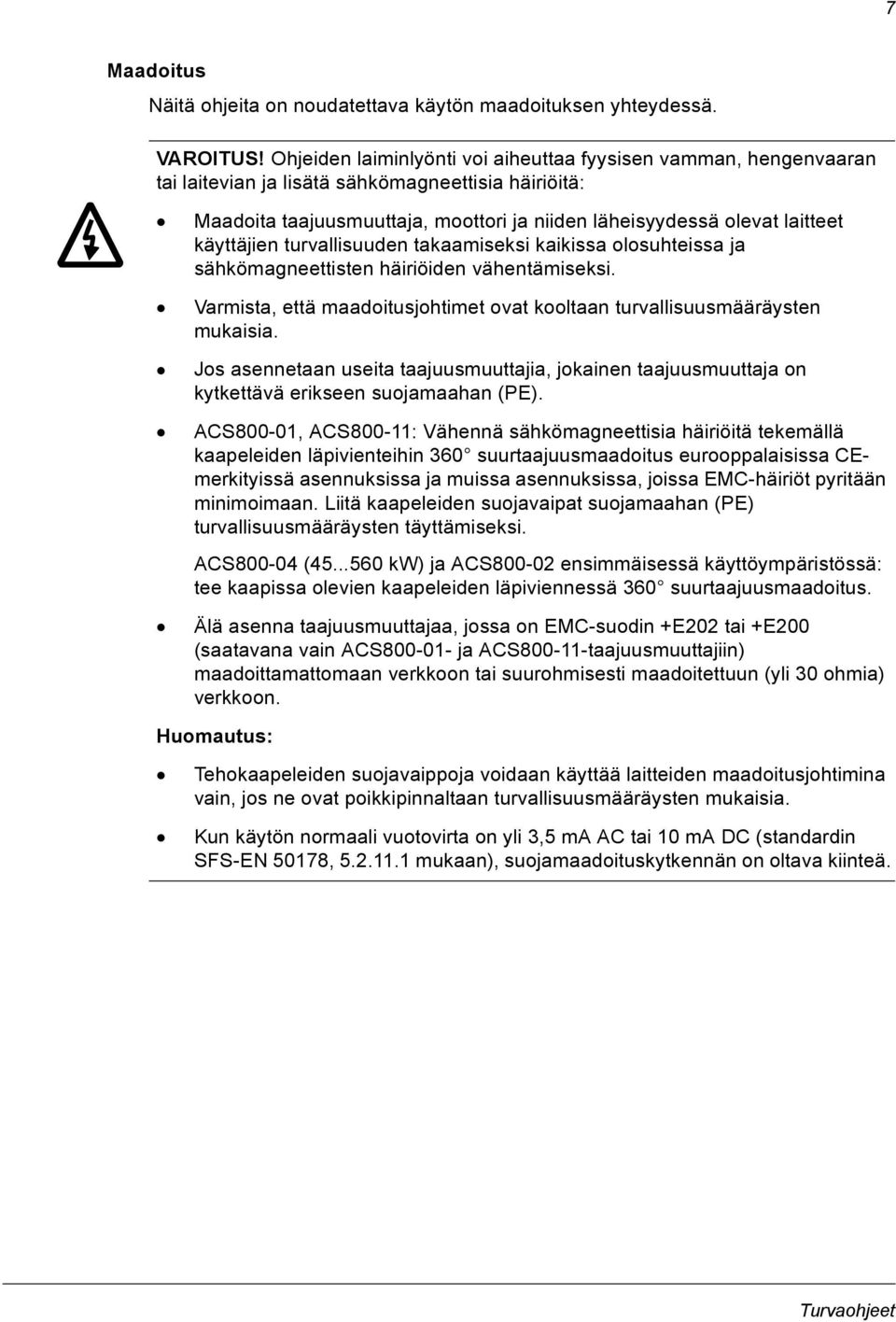 käyttäjien turvallisuuden takaamiseksi kaikissa olosuhteissa ja sähkömagneettisten häiriöiden vähentämiseksi. Varmista, että maadoitusjohtimet ovat kooltaan turvallisuusmääräysten mukaisia.